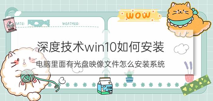 深度技术win10如何安装 电脑里面有光盘映像文件怎么安装系统？